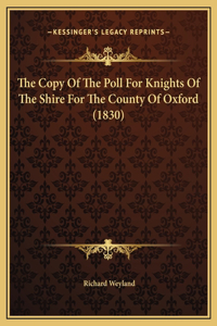 The Copy Of The Poll For Knights Of The Shire For The County Of Oxford (1830)