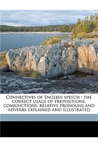 Connectives of English Speech: The Correct Usage of Prepositions, Conjunctions, Relative Pronouns and Adverbs Explained and Illustrated