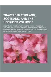 Travels in England, Scotland, and the Hebrides; Undertaken for the Purpose of Examining the State of the Arts, the Sciences, Natural History and Manne