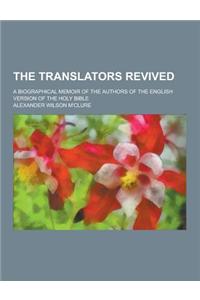 The Translators Revived; A Biographical Memoir of the Authors of the English Version of the Holy Bible