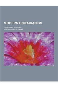 Modern Unitarianism; Essays and Sermons