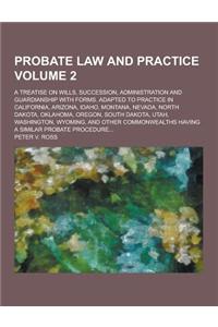 Probate Law and Practice; A Treatise on Wills, Succession, Administration and Guardianship with Forms. Adapted to Practice in California, Arizona, Ida