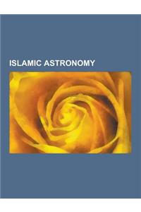 Islamic Astronomy: Astronomers of the Islamic Golden Age, Astronomical Works of the Islamic Golden Age, Alhazen, Ulugh Beg, Omar Khayyam,