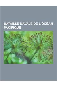 Bataille Navale de L'Ocean Pacifique: Guerre Du Pacifique, Bataille Des Iles Santa Cruz, Bataille de Coronel, Bataille de La Mer de Bismarck, Bataille