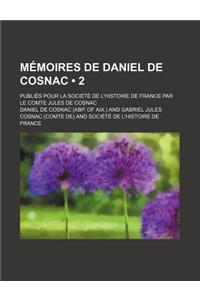 Memoires de Daniel de Cosnac (2); Publies Pour La Societe de L'Histoire de France Par Le Comte Jules de Cosnac