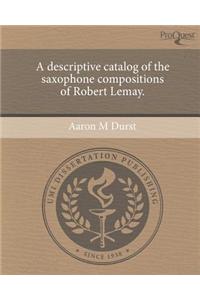 A Descriptive Catalog of the Saxophone Compositions of Robert Lemay