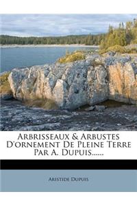 Arbrisseaux & Arbustes d'Ornement de Pleine Terre Par A. Dupuis......