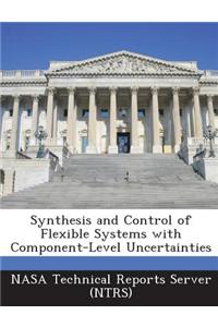 Synthesis and Control of Flexible Systems with Component-Level Uncertainties
