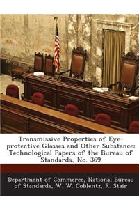 Transmissive Properties of Eye-Protective Glasses and Other Substance: Technological Papers of the Bureau of Standards, No. 369