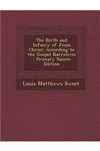 The Birth and Infancy of Jesus Christ: According to the Gospel Narratives