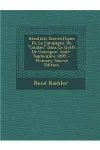 Resultats Scientifiques de La Campagne Du Caudan Dans Le Golfe de Gascogne: Aout-Septembre 1895