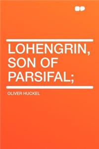 Lohengrin, Son of Parsifal;