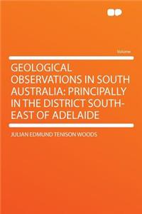 Geological Observations in South Australia: Principally in the District South-East of Adelaide