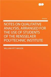 Notes on Qualitative Analysis, Arranged for the Use of Students of the Rensselaer Polytechnic Institute