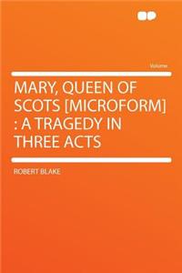 Mary, Queen of Scots [microform]: A Tragedy in Three Acts