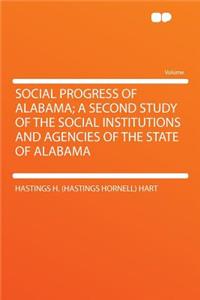 Social Progress of Alabama; A Second Study of the Social Institutions and Agencies of the State of Alabama