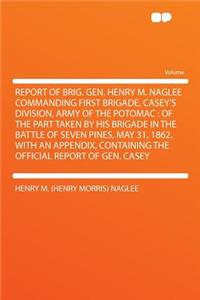Report of Brig. Gen. Henry M. Naglee Commanding First Brigade, Casey's Division, Army of the Potomac