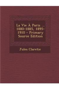 La Vie a Paris ... 1880-1885, 1895-1910