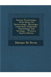 Human Parasitology: With Notes on Bacteriology, Mycology, Laboratory Diagnosis, Hematology and Serology - Primary Source Edition