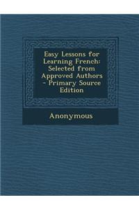 Easy Lessons for Learning French: Selected from Approved Authors