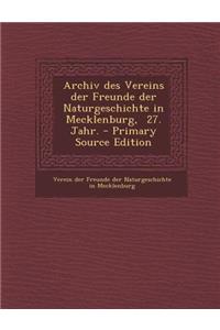 Archiv Des Vereins Der Freunde Der Naturgeschichte in Mecklenburg, 27. Jahr.