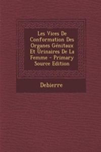 Les Vices de Conformation Des Organes Genitaux Et Urinaires de La Femme - Primary Source Edition