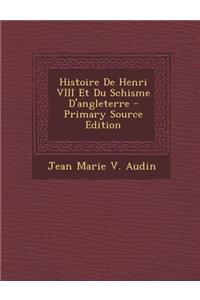 Histoire de Henri VIII Et Du Schisme D'Angleterre