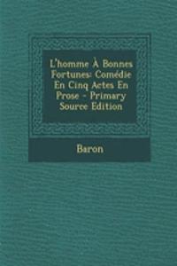 L'Homme a Bonnes Fortunes: Comedie En Cinq Actes En Prose