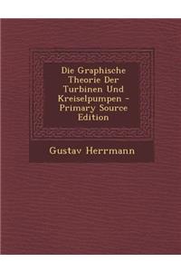 Die Graphische Theorie Der Turbinen Und Kreiselpumpen - Primary Source Edition