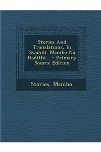 Stories and Translations, in Swahili. Mambo Na Hadithi... - Primary Source Edition
