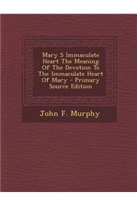 Mary S Immaculate Heart the Meaning of the Devotion to the Immaculate Heart of Mary - Primary Source Edition