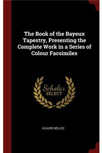 The Book of the Bayeux Tapestry, Presenting the Complete Work in a Series of Colour Facsimiles