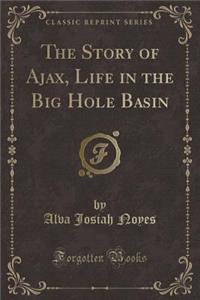 The Story of Ajax, Life in the Big Hole Basin (Classic Reprint)