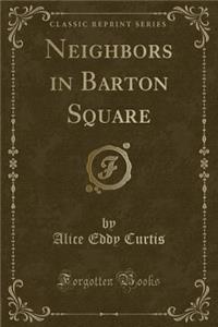 Neighbors in Barton Square (Classic Reprint)