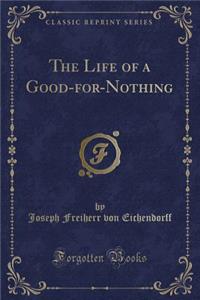 The Life of a Good-For-Nothing (Classic Reprint)