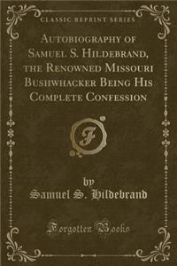 Autobiography of Samuel S. Hildebrand, the Renowned Missouri Bushwhacker Being His Complete Confession (Classic Reprint)