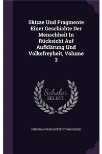 Skizze Und Fragmente Einer Geschichte Der Menschheit In Rücksicht Auf Aufklärung Und Volksfreyheit, Volume 3