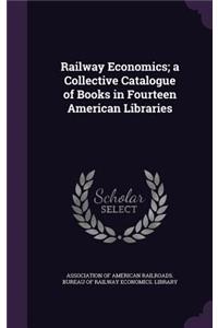 Railway Economics; a Collective Catalogue of Books in Fourteen American Libraries