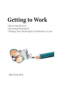 Getting To Work: Removing Barriers, Revealing Blessings & Making Your Meaningful Contribution