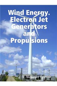 Wind Energy. Electron Jet Generators and Propulsions