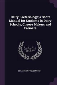 Dairy Bacteriology; a Short Manual for Students in Dairy Schools, Cheese Makers and Farmers