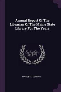 Annual Report of the Librarian of the Maine State Library for the Years