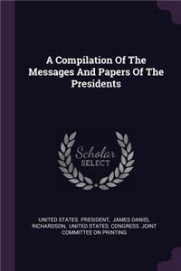 A Compilation Of The Messages And Papers Of The Presidents