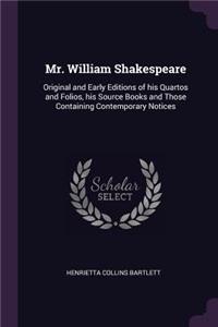 Mr. William Shakespeare: Original and Early Editions of his Quartos and Folios, his Source Books and Those Containing Contemporary Notices