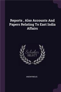 Reports, Also Accounts And Papers Relating To East India Affairs
