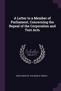 A Letter to a Member of Parliament, Concerning the Repeal of the Corporation and Test Acts