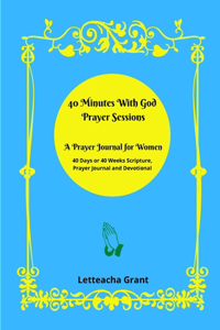 40 Minutes With God Prayer Sessions - A Prayer Journal for Women
