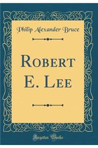 Robert E. Lee (Classic Reprint)