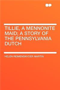 Tillie, a Mennonite Maid; A Story of the Pennsylvania Dutch
