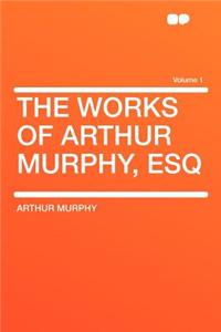 The Works of Arthur Murphy, Esq Volume 1